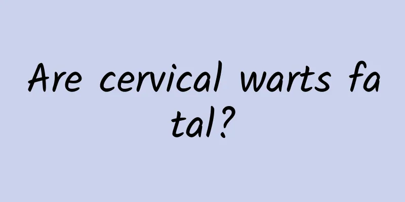 Are cervical warts fatal?