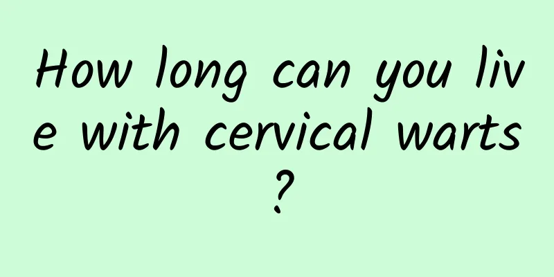 How long can you live with cervical warts?