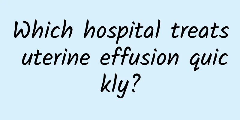 Which hospital treats uterine effusion quickly?