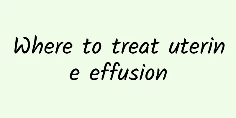 Where to treat uterine effusion