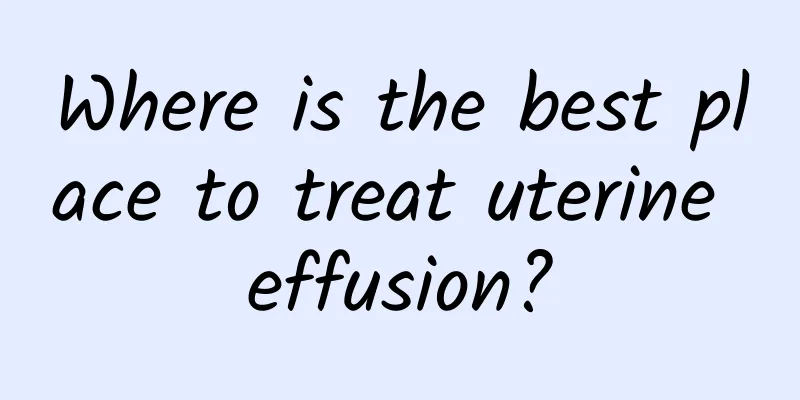 Where is the best place to treat uterine effusion?