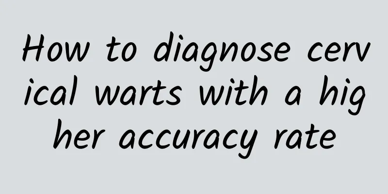 How to diagnose cervical warts with a higher accuracy rate