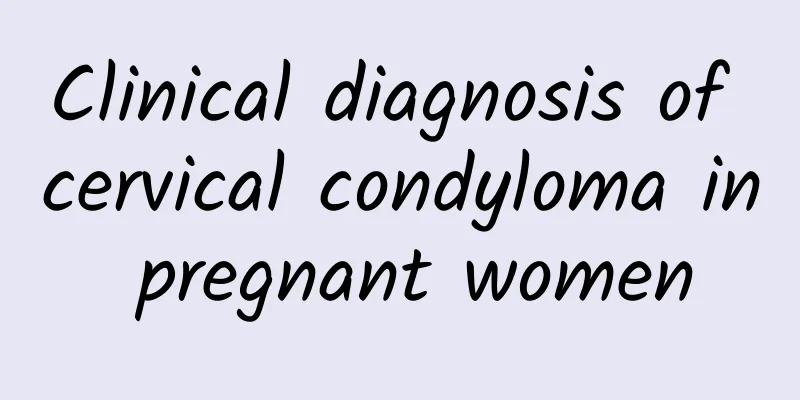 Clinical diagnosis of cervical condyloma in pregnant women