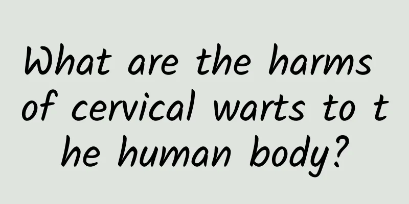 What are the harms of cervical warts to the human body?
