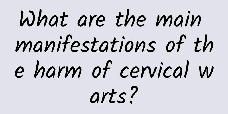 What are the main manifestations of the harm of cervical warts?