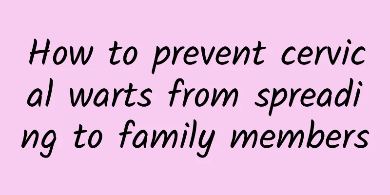 How to prevent cervical warts from spreading to family members