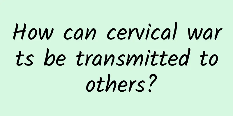 How can cervical warts be transmitted to others?