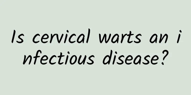 Is cervical warts an infectious disease?