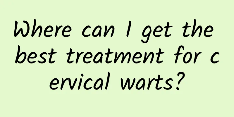 Where can I get the best treatment for cervical warts?