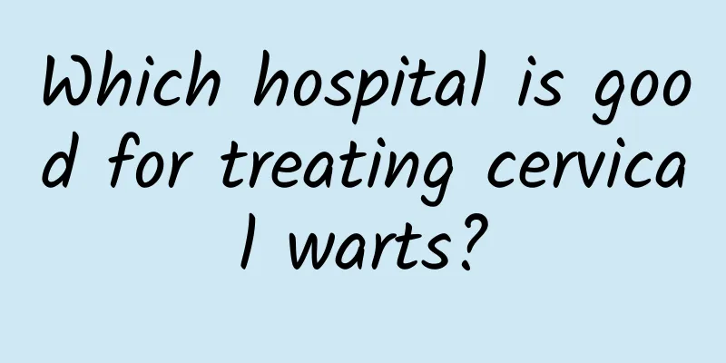 Which hospital is good for treating cervical warts?