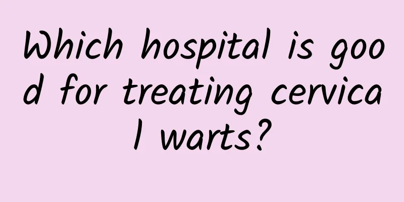 Which hospital is good for treating cervical warts?