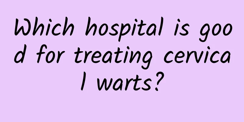 Which hospital is good for treating cervical warts?