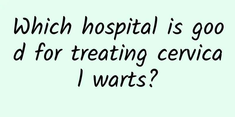 Which hospital is good for treating cervical warts?