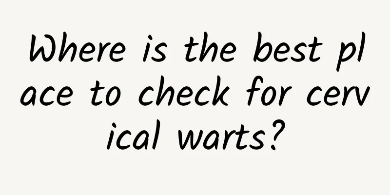 Where is the best place to check for cervical warts?