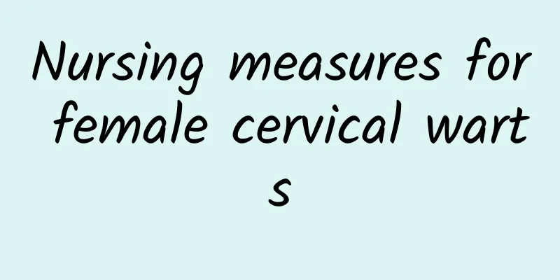 Nursing measures for female cervical warts