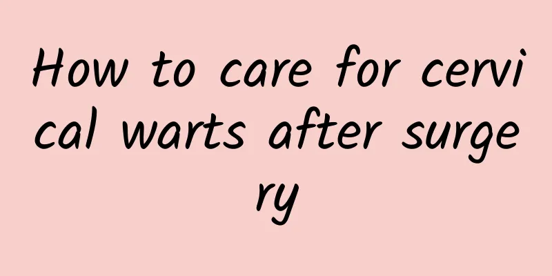 How to care for cervical warts after surgery