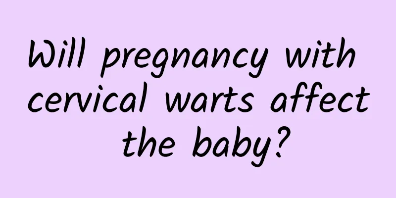 Will pregnancy with cervical warts affect the baby?