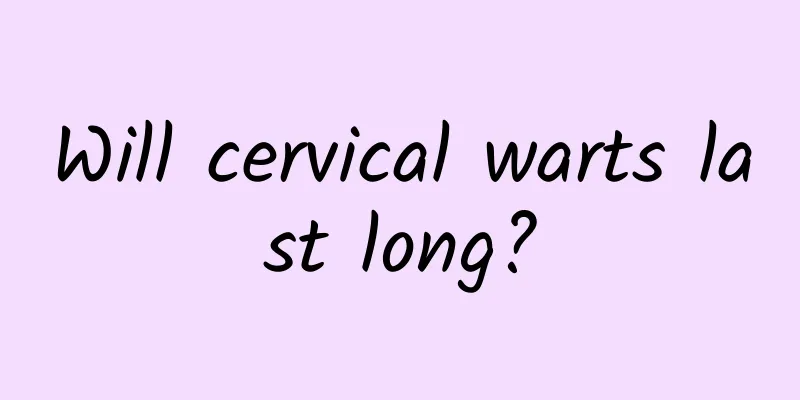 Will cervical warts last long?
