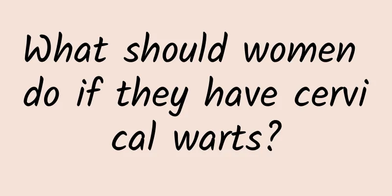 What should women do if they have cervical warts?
