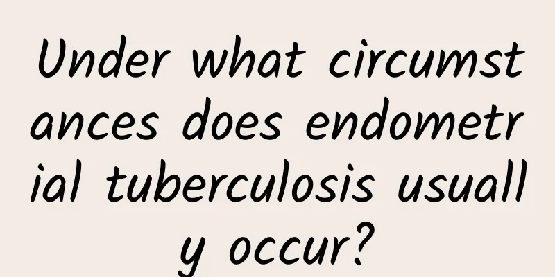 Under what circumstances does endometrial tuberculosis usually occur?
