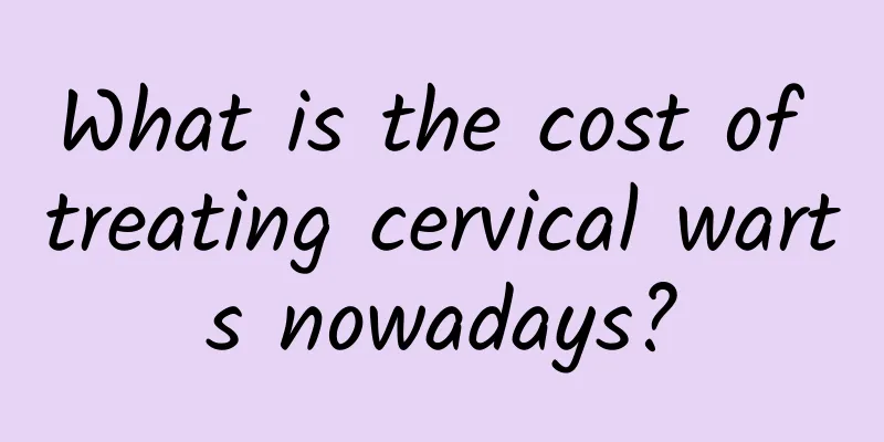 What is the cost of treating cervical warts nowadays?
