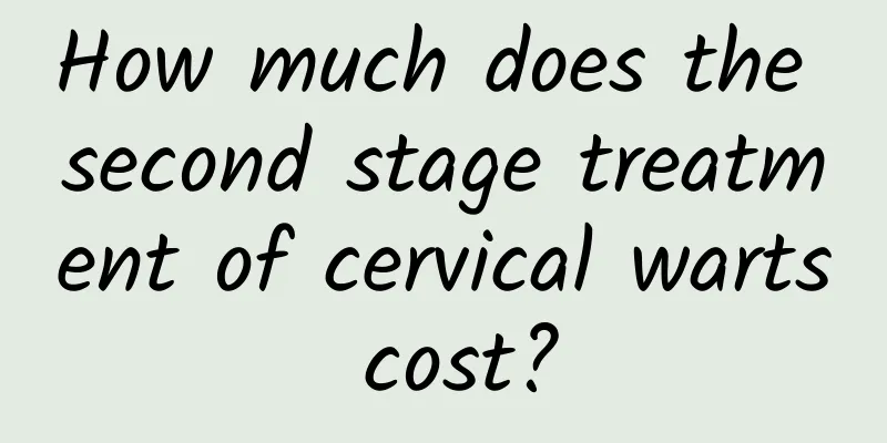 How much does the second stage treatment of cervical warts cost?