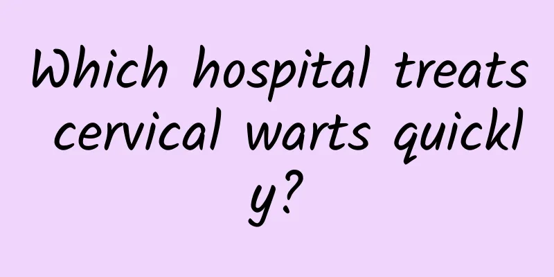 Which hospital treats cervical warts quickly?