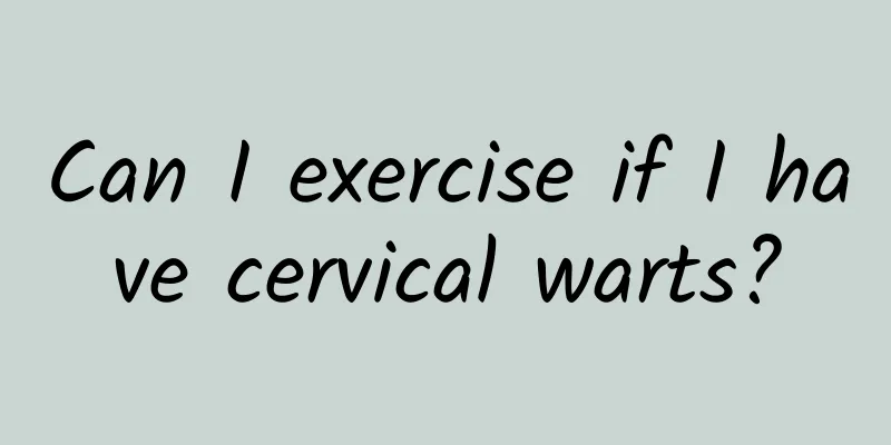Can I exercise if I have cervical warts?