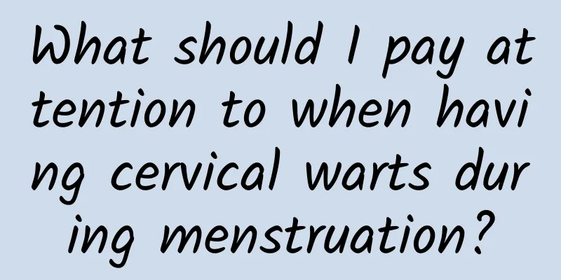 What should I pay attention to when having cervical warts during menstruation?