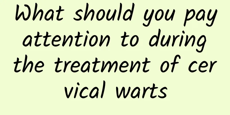 What should you pay attention to during the treatment of cervical warts