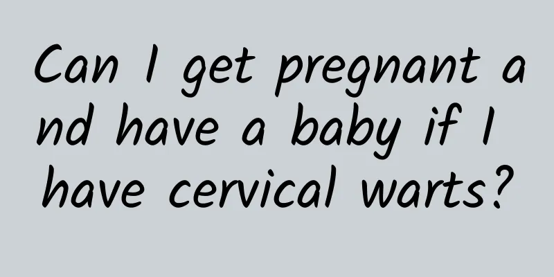 Can I get pregnant and have a baby if I have cervical warts?