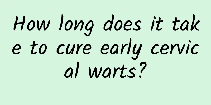 How long does it take to cure early cervical warts?