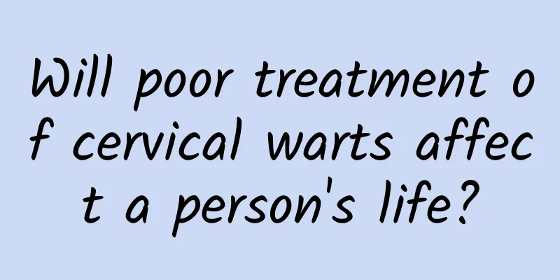 Will poor treatment of cervical warts affect a person's life?