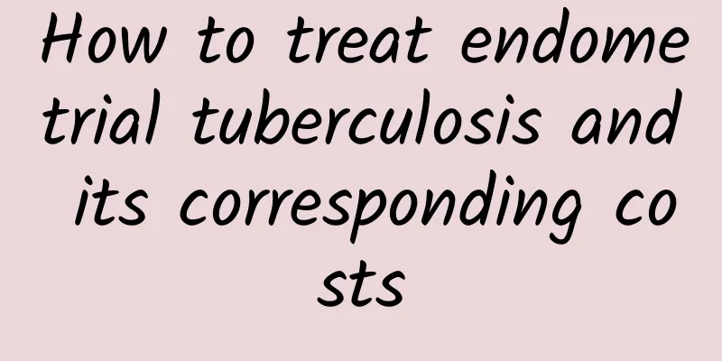 How to treat endometrial tuberculosis and its corresponding costs