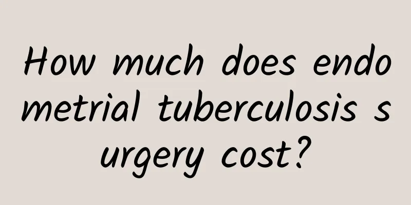 How much does endometrial tuberculosis surgery cost?