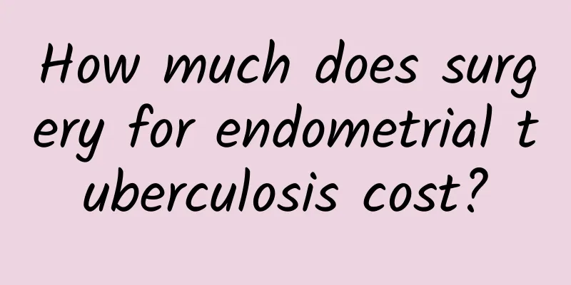 How much does surgery for endometrial tuberculosis cost?