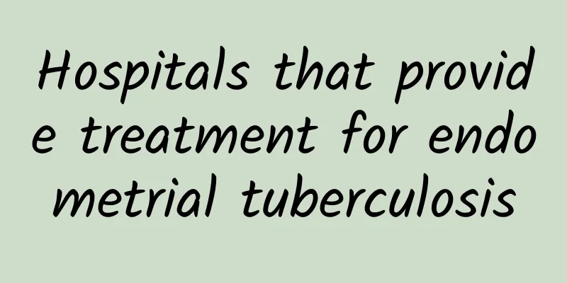 Hospitals that provide treatment for endometrial tuberculosis