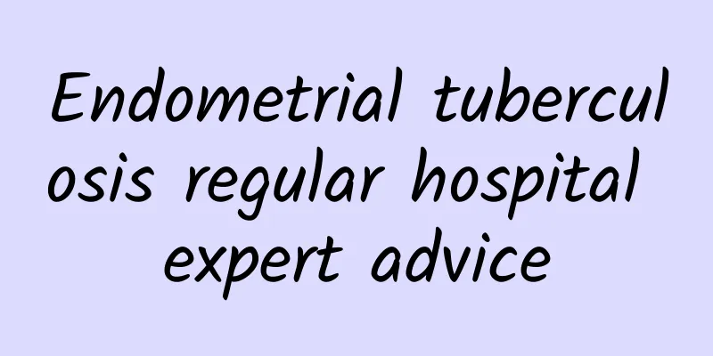 Endometrial tuberculosis regular hospital expert advice