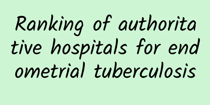 Ranking of authoritative hospitals for endometrial tuberculosis