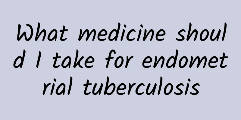 What medicine should I take for endometrial tuberculosis