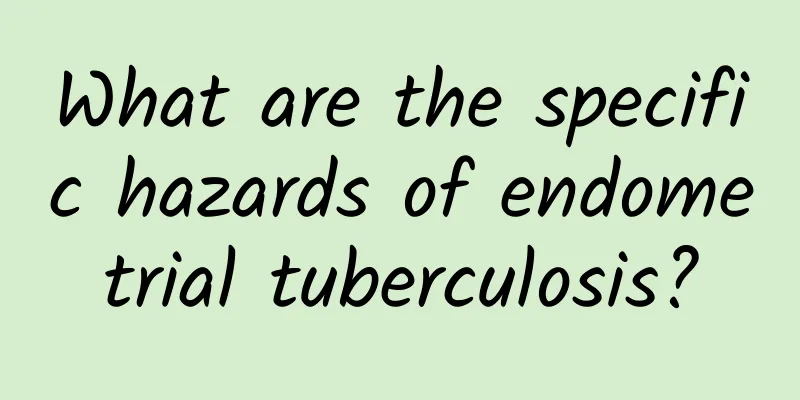 What are the specific hazards of endometrial tuberculosis?