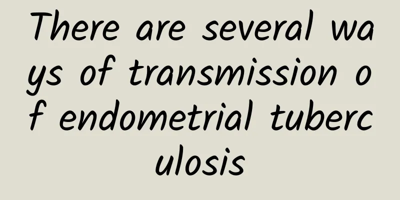 There are several ways of transmission of endometrial tuberculosis