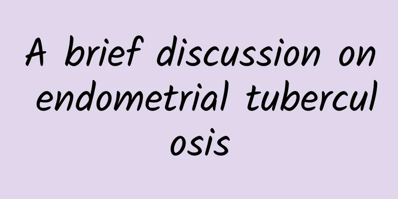 A brief discussion on endometrial tuberculosis