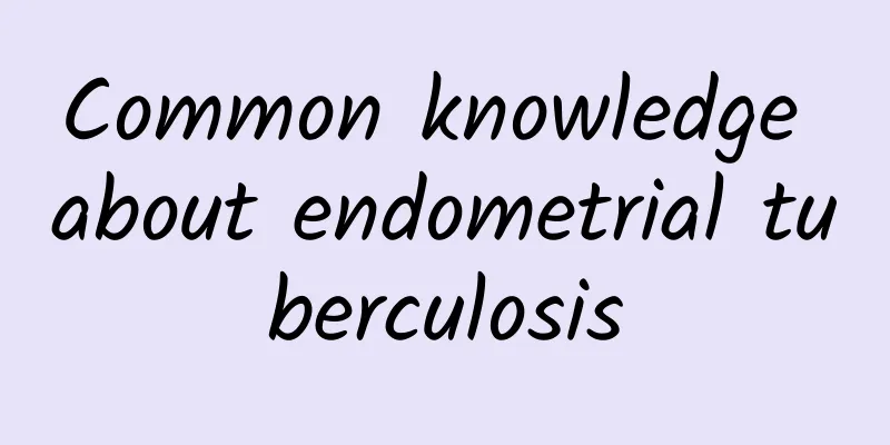 Common knowledge about endometrial tuberculosis