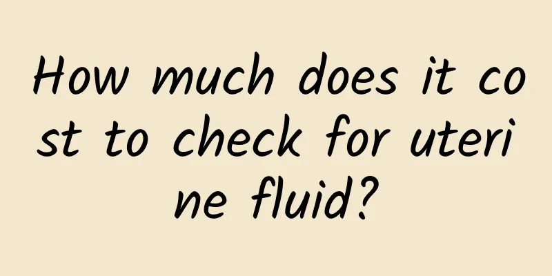 How much does it cost to check for uterine fluid?