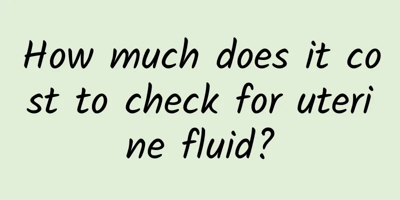 How much does it cost to check for uterine fluid?