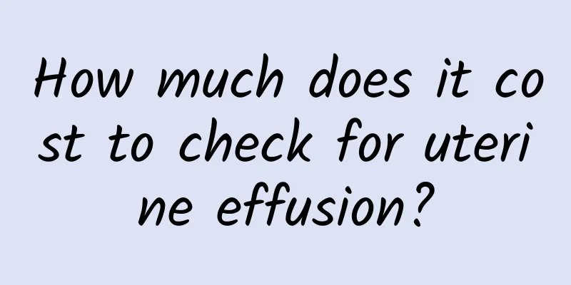 How much does it cost to check for uterine effusion?