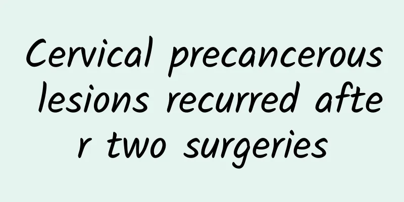 Cervical precancerous lesions recurred after two surgeries