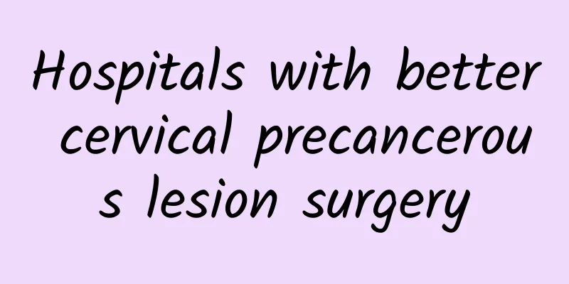 Hospitals with better cervical precancerous lesion surgery