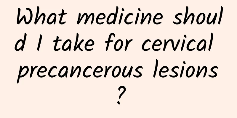 What medicine should I take for cervical precancerous lesions?